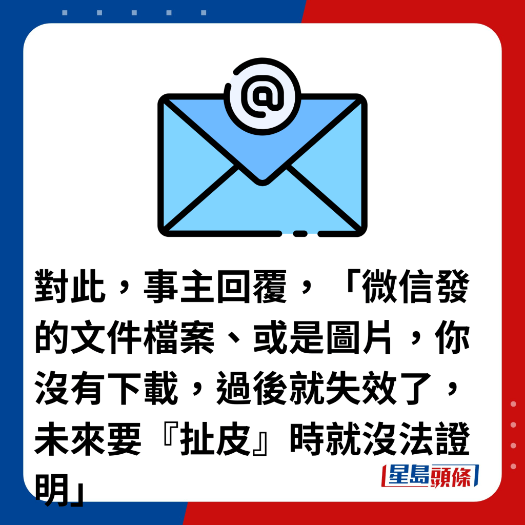 對此，事主回覆，「微信發的文件檔案、或是圖片，你沒有下載，過後就失效了，未來要『扯皮』時就沒法證明」