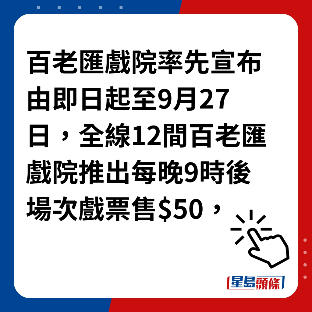 百老匯夜場電影優｜百老匯戲院率先宣布由即日起至9月27日，全線12間百老匯戲院推出每晚9時後場次戲票售$50