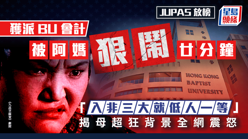 JUPAS放榜｜獲派BU會計被阿媽狠鬧廿分鐘：「入非三大就低人一等！」揭母超狂背景全網震怒｜Juicy叮