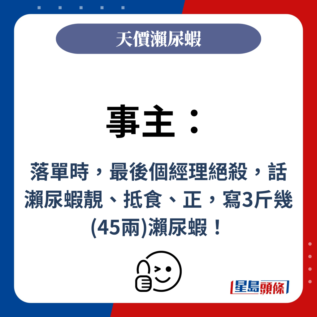 事主：落單時，最後個經理絕殺，話瀨尿蝦靚、抵食、正，寫3斤幾(45兩)瀨尿蝦！