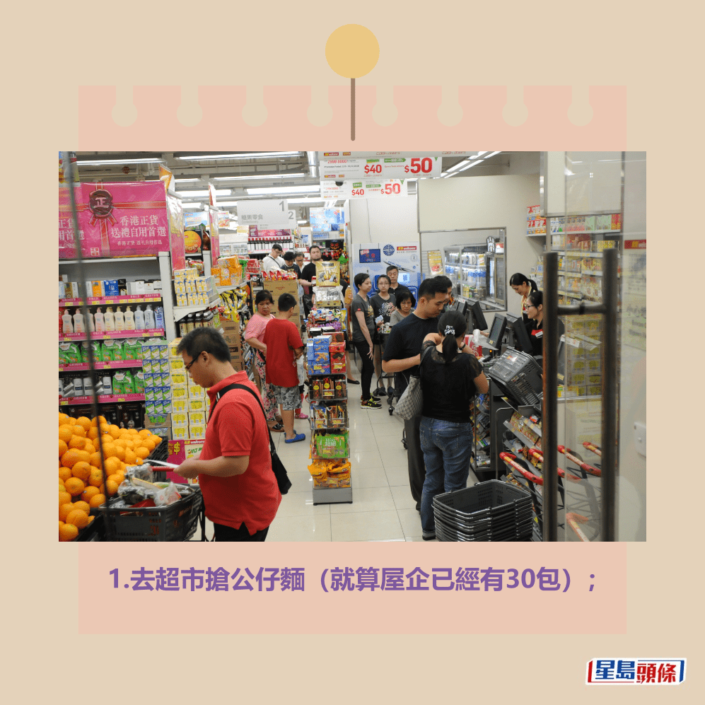 1.去超市搶公仔麵(就算屋企已經有30包)資料圖片 1.去超市搶公仔麵(就算屋企已經有30包)資料圖片