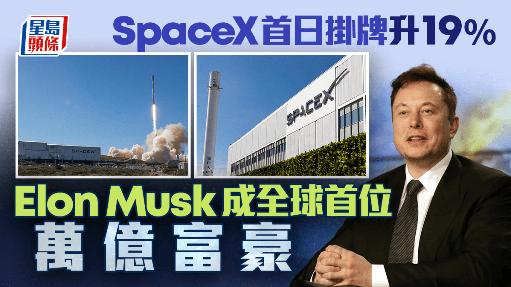 SpaceX上市｜开市价150美元 市值近2万亿美元 马斯克成「万亿富豪」第一人