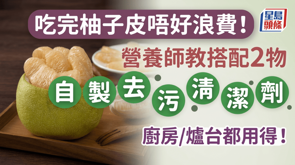 中秋節｜吃完柚子皮唔好浪費！營養師教搭配2物自製去污清潔劑 廚房/爐台都用得！