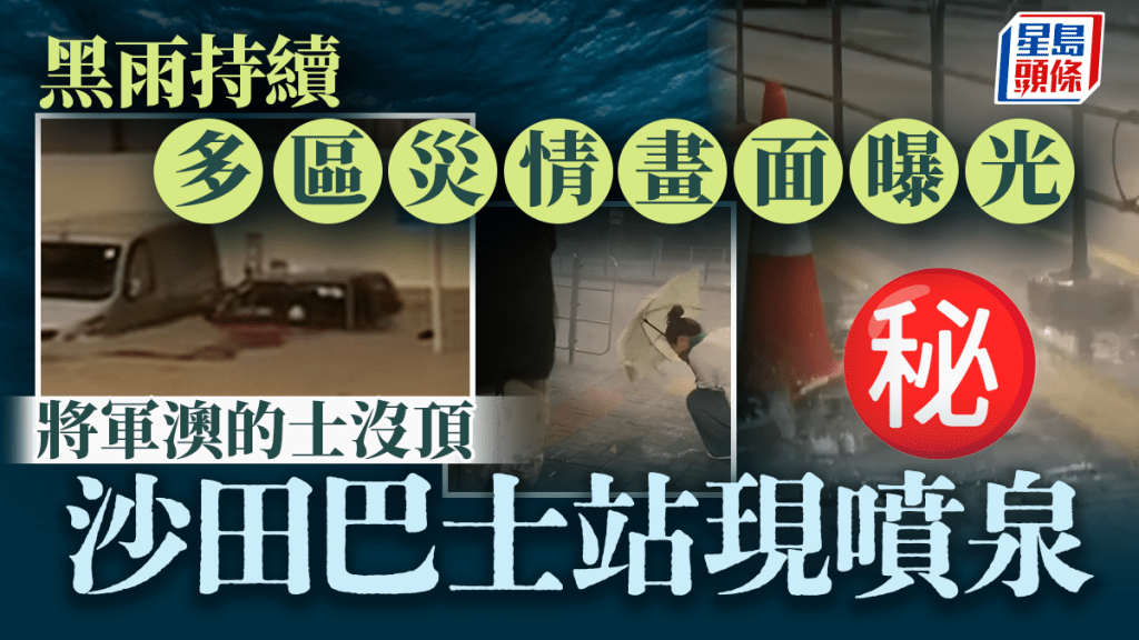 黑雨持續多區災情畫面曝光 將軍澳的士沒頂 沙田巴士站雨水倒灌現噴泉｜Juicy叮