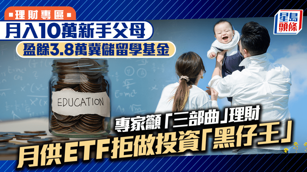 月入10萬新手父母 盈餘3.8萬冀儲留學基金 專家：月供ETF拒做投資「黑仔王」
