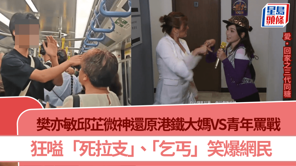 三代同糖｜樊亦敏邱芷微神還原港鐵大媽VS青年罵戰  狂嗌「死拉支」、「乞丐」笑爆網民