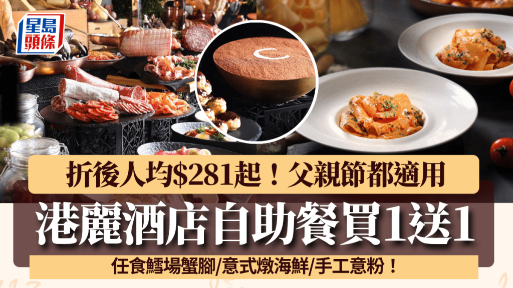 港麗酒店自助餐買1送1！人均$281起任食鱈場蟹腳/意式燉海鮮/手工意粉 父親節適用