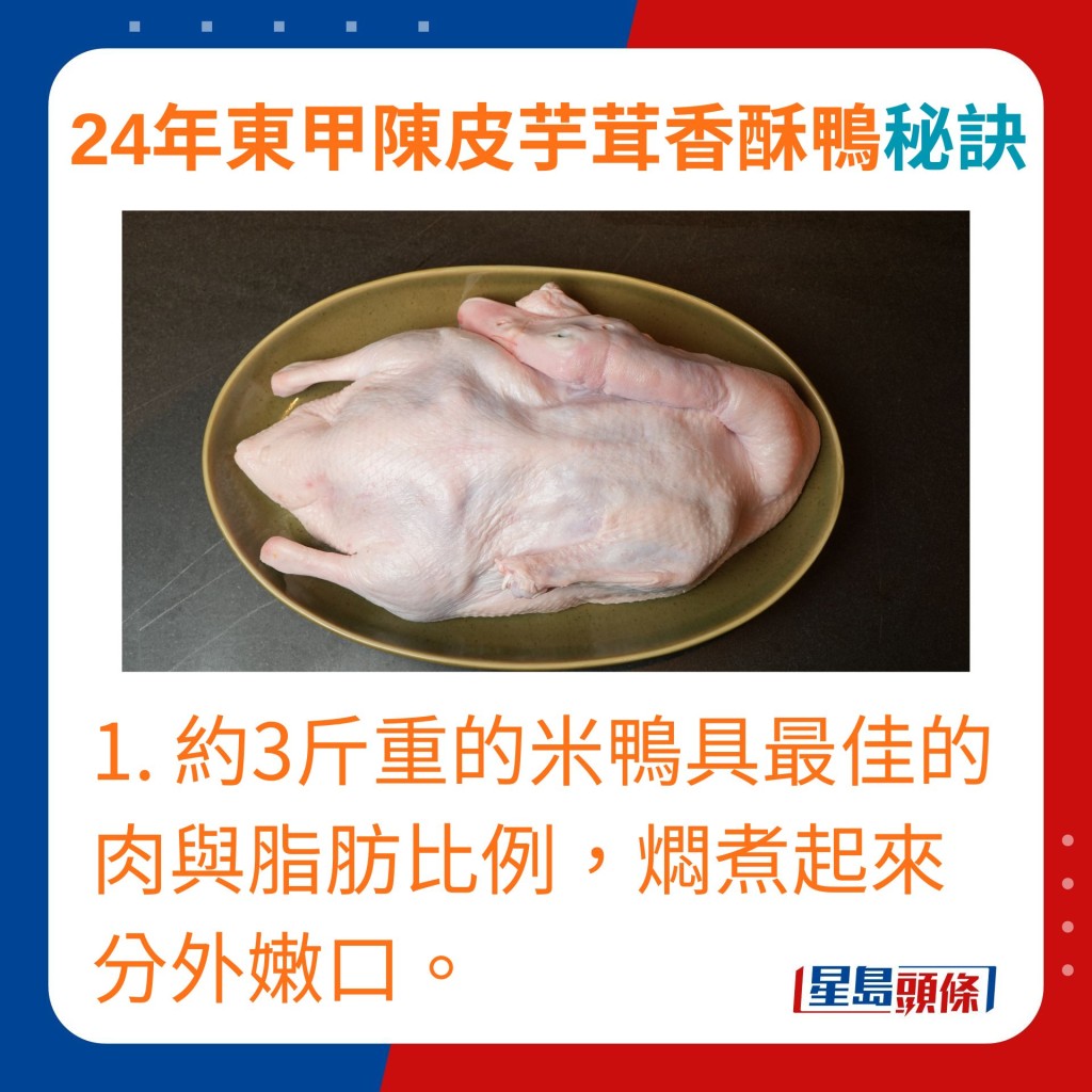 1.約3斤重的米鴨具最佳的肉與脂肪比例，燜煮起來分外嫩口。