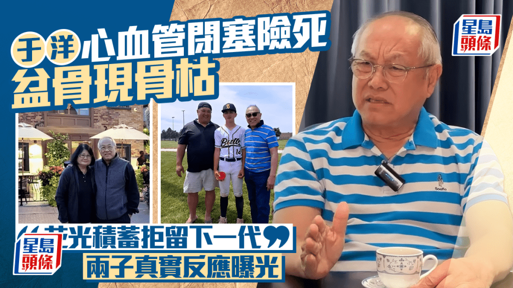 77歲于洋自揭心血管閉塞險死盆骨現骨枯    豪言「花光積蓄拒留下一代」兩子真實反應曝光