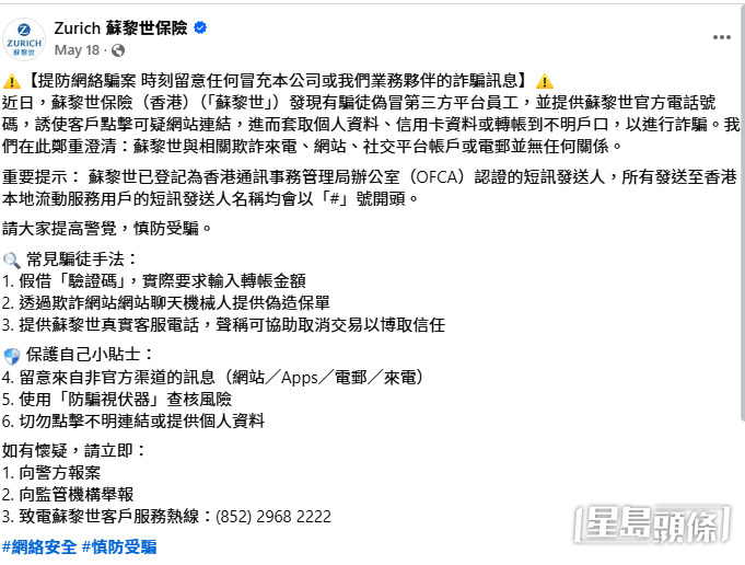蘇黎世保險(香港)亦在官方FB專頁發布澄清聲明,指發現有騙徒偽冒第三方平台員工,並提供蘇黎世官方電話號碼,誘使客戶點擊可疑網站連結,進而套取個人資料、信用卡資料或轉帳到不明戶口,以進行詐騙。(蘇黎世保險(香港)FB截圖) 蘇黎世保險(香港)亦在官方FB專頁發布澄清聲明,指發現有騙徒偽冒第三方平台員工,並提供蘇黎世官方電話號碼,誘使客戶點擊可疑網站連結,進而套取個人資料、信用卡資料或轉帳到不明戶口,以進行詐騙。(蘇黎世保險(香港)FB截圖)