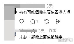 有網民懷疑該手機「有冇可能個機主唔係香港人?」,但從相中可見手機畫面上文字均為繁體中文,有熱心轉發帖文以尋找失主的網民,因此認為該手機失主是香港人的機會較高。(帖文留言截圖) 有網民懷疑該手機「有冇可能個機主唔係香港人?」,但從相中可見手機畫面上文字均為繁體中文,有熱心轉發帖文以尋找失主的網民,因此認為該手機失主是香港人的機會較高。(帖文留言截圖)