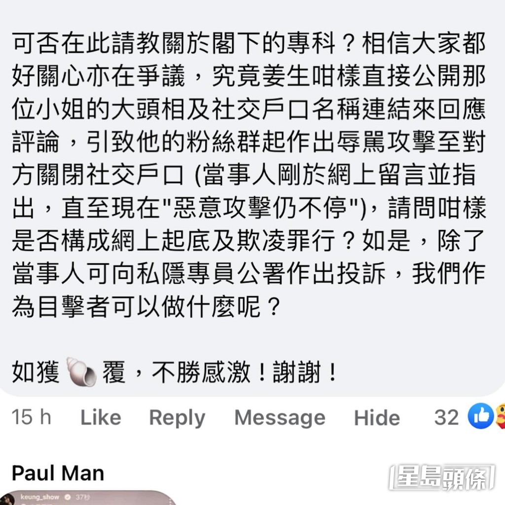林作貼出網民私訊查問,指不少人認為姜濤已違反《個人資料(私隱)條例》,同時有人質疑女事主的社交網帳號原本是公開的,當中列出個人姓名、職業、學歷等資料,但並沒有列出個人電話及地址等更為敏感的資料,應不算侵犯私隱。 林作貼出網民私訊查問,指不少人認為姜濤已違反《個人資料(私隱)條例》,同時有人質疑女事主的社交網帳號原本是公開的,當中列出個人姓名、職業、學歷等資料,但並沒有列出個人電話及地址等更為敏感的資料,應不算侵犯私隱。