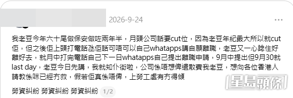 一名網民代其年近七旬「肺有事」的父親求助,指其父在保安公司任職兩年半,因公司「cut位」而被裁,卻在臨別前誤信上司的「溫柔勸退」。(帖文截圖) 一名網民代其年近七旬「肺有事」的父親求助,指其父在保安公司任職兩年半,因公司「cut位」而被裁,卻在臨別前誤信上司的「溫柔勸退」。(帖文截圖)
