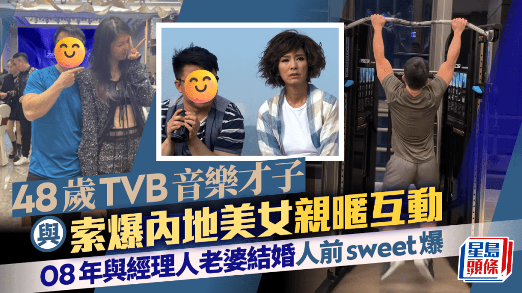 48歲TVB音樂才子與索爆內地美女親暱互動 08年與經理人老婆結婚人前sweet爆