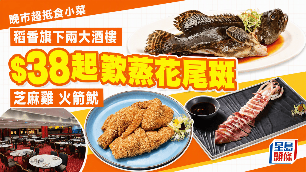 稻香旗下兩大酒樓抵食小菜優惠$38起！蒸花尾斑/芝麻雞 限晚市供應