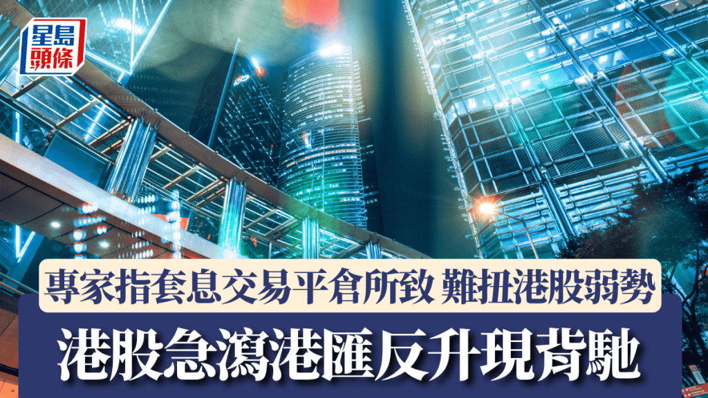 港股急瀉港匯反升現背馳 專家指套息交易平倉所致 難扭港股弱勢 