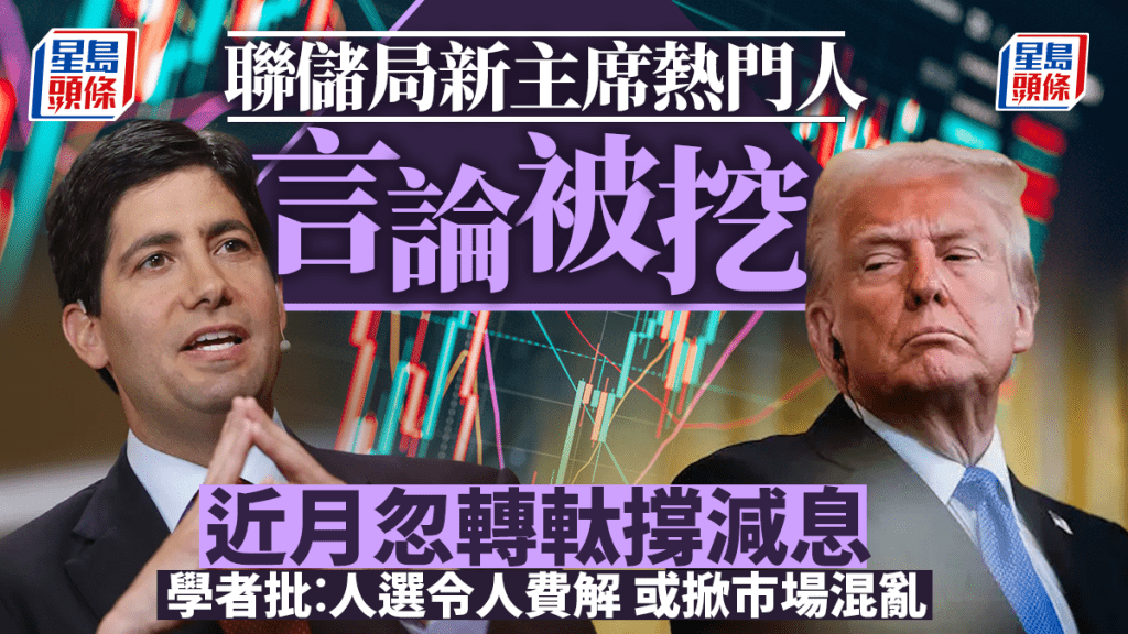 聯儲局新主席熱門人言論被挖 近月忽轉軚撐減息 學者批︰人選令人費解 或掀市場混亂