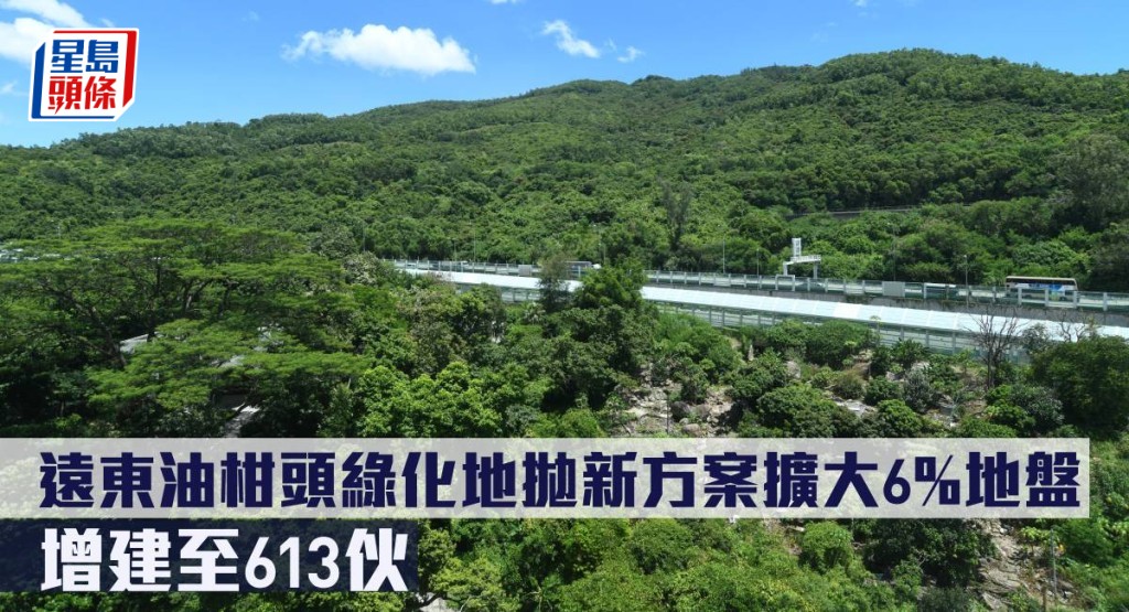 遠東荃灣油柑頭綠化地拋新方案擴大6%地盤,增建至613伙。