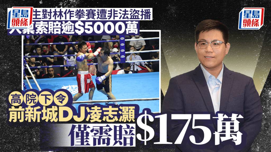 鍾培生對林作拳賽遭非法盜播 入稟索賠逾5000萬元 高院下令前新城DJ凌志灝僅需賠175萬元