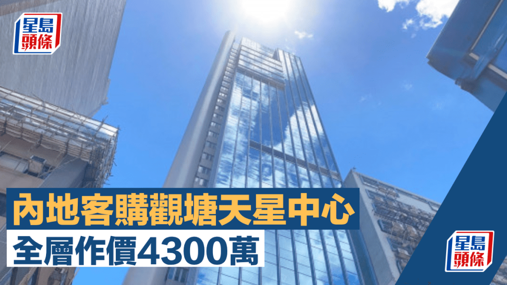 「新資本投資者入境計劃」 內地客購觀塘天星 全層作價4300萬