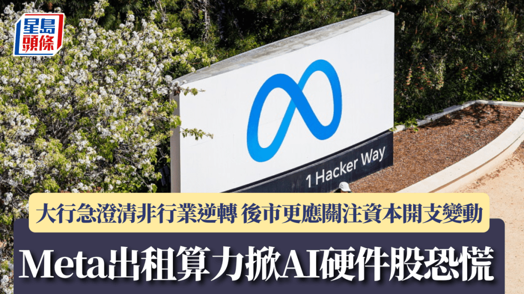 Meta出租算力掀AI硬件股恐慌 大行急澄清非行業逆轉 後市更應關注資本開支變動