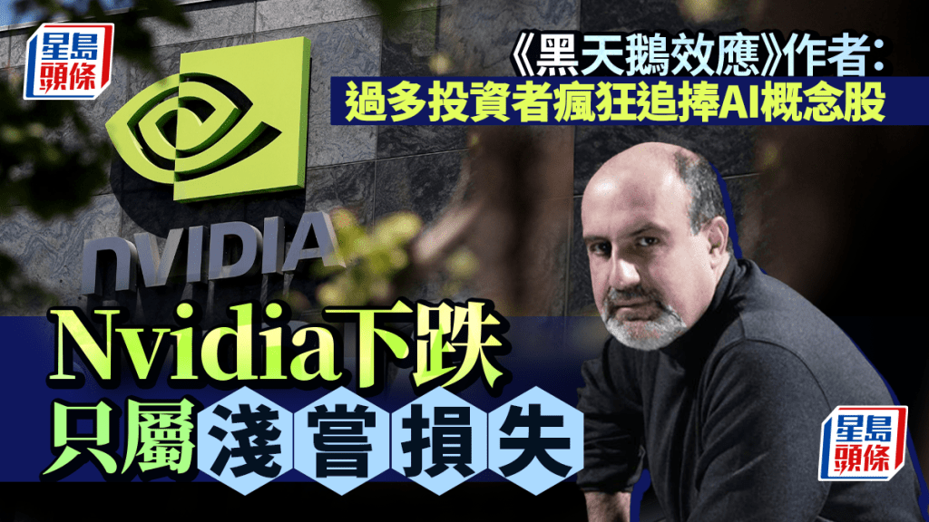 《黑天鵝》作者籲投資者別盲目追逐AI熱潮「Nvidia下跌只屬淺嘗損失」