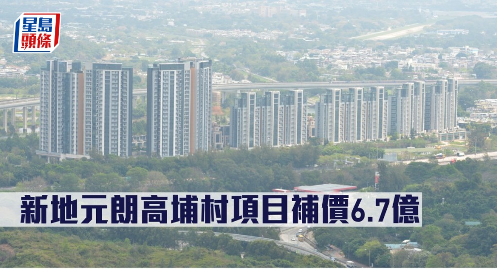 新地元朗高埔村項目補價6.7億。