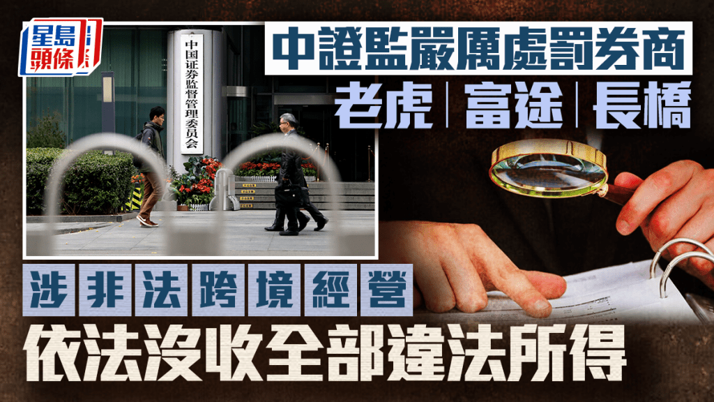 中證監嚴厲處罰老虎、富途、長橋 涉非法跨境經營 依法沒收全部違法所得