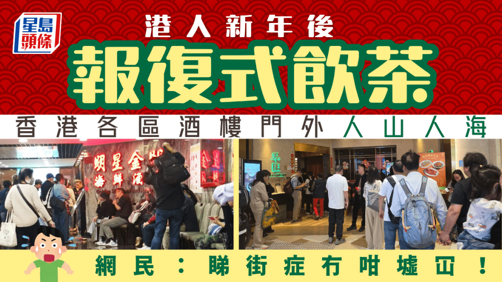 港人新年後「報復式飲茶」？香港各區酒樓人山人海 網民：睇街症都冇咁墟冚！