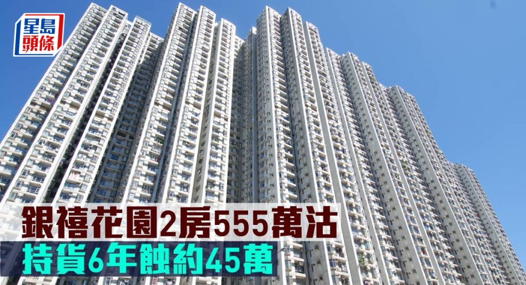 銀禧花園2房555萬元沽,持貨6年蝕約45萬元。