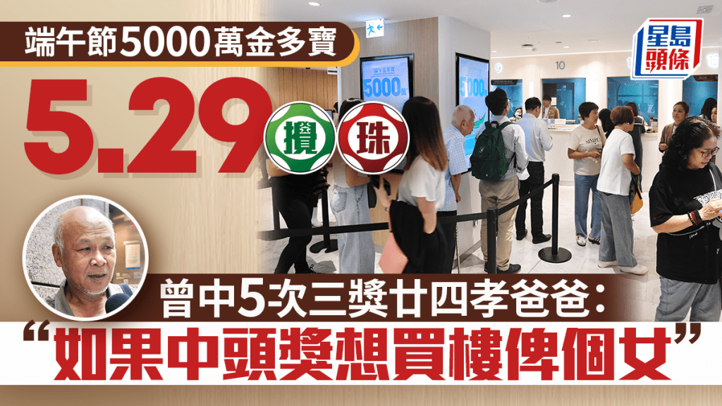 六合彩端午節5000萬金多寶明晚攪珠  曾中5次三獎廿四孝爸：中獎要買樓畀個女