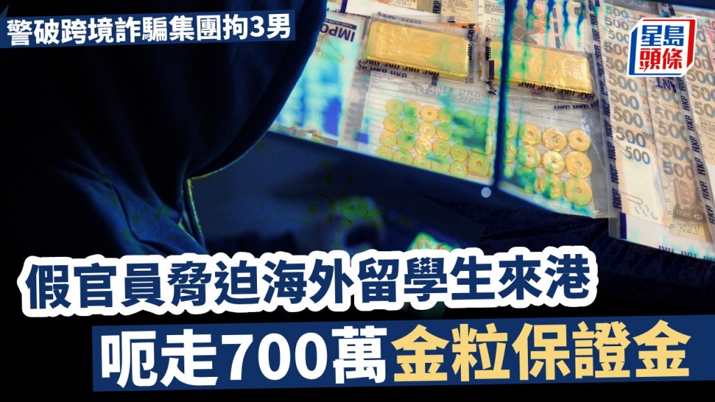 假冒官员专向海外留学内地生埋手 胁迫来港买金粒作保证金呃700万 警拘3本地男