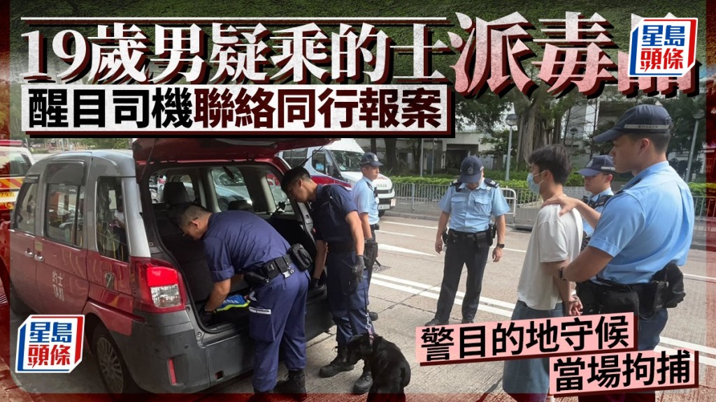 19歲男疑利用的士作「毒品快餐車」 醒目的哥暗中聯絡同行報案 警目的地守候當場拘捕。蔡楚輝攝