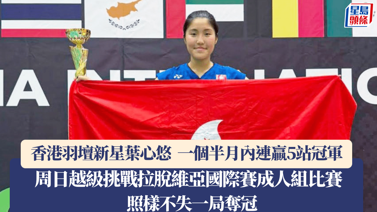 羽毛球｜15歲葉心悠連擸五站青年組及公開賽冠軍