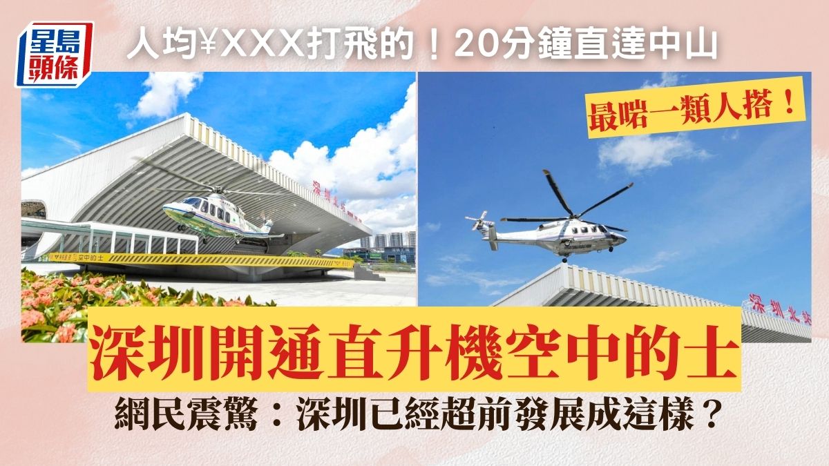 深圳開通空中的士！人均¥XXX搭直升機「打飛的」 20分鐘直達中山/包機