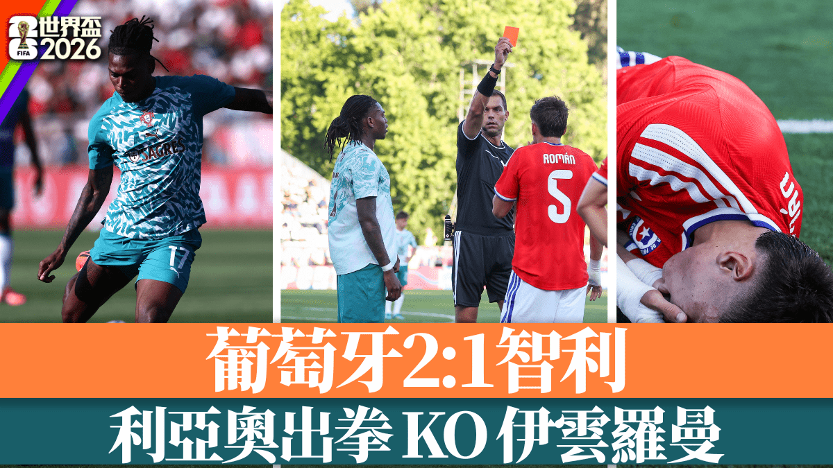世界盃2026｜葡萄牙友賽力克智利 曼聯獵物利亞奧與對手動粗雙雙染紅