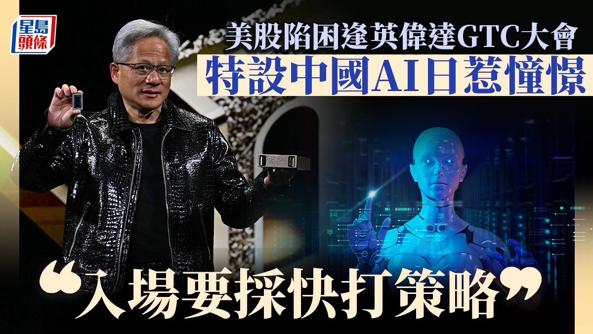 美股陷困逢英偉達GTC大會特設中國AI日惹憧憬「入場要採快打策略」