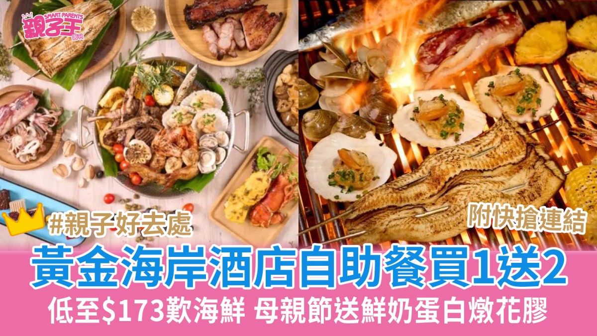 黃金海岸酒店自助餐優惠買一送二低至$173歎海鮮 母親節送鮮奶蛋白燉花膠︳親子優惠