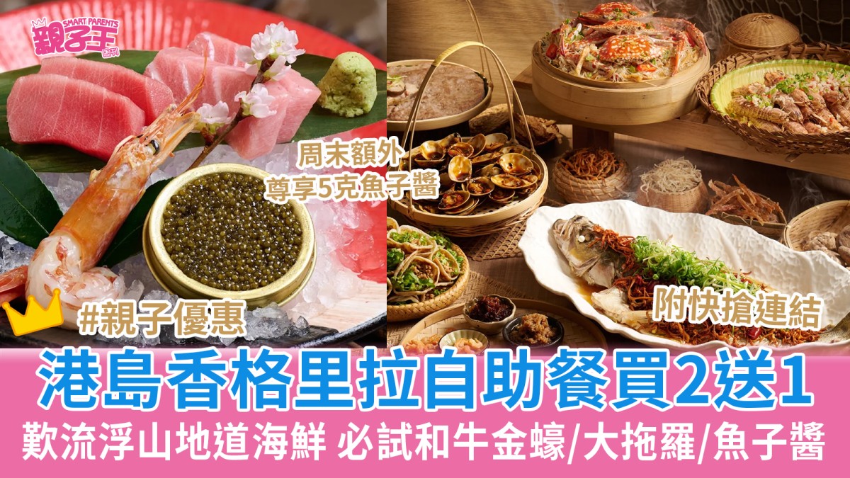 港島香格里拉酒店自助餐買二送一歎流浮山地道海鮮 必試和牛金蠔/大拖羅/魚子醬｜親子優惠
