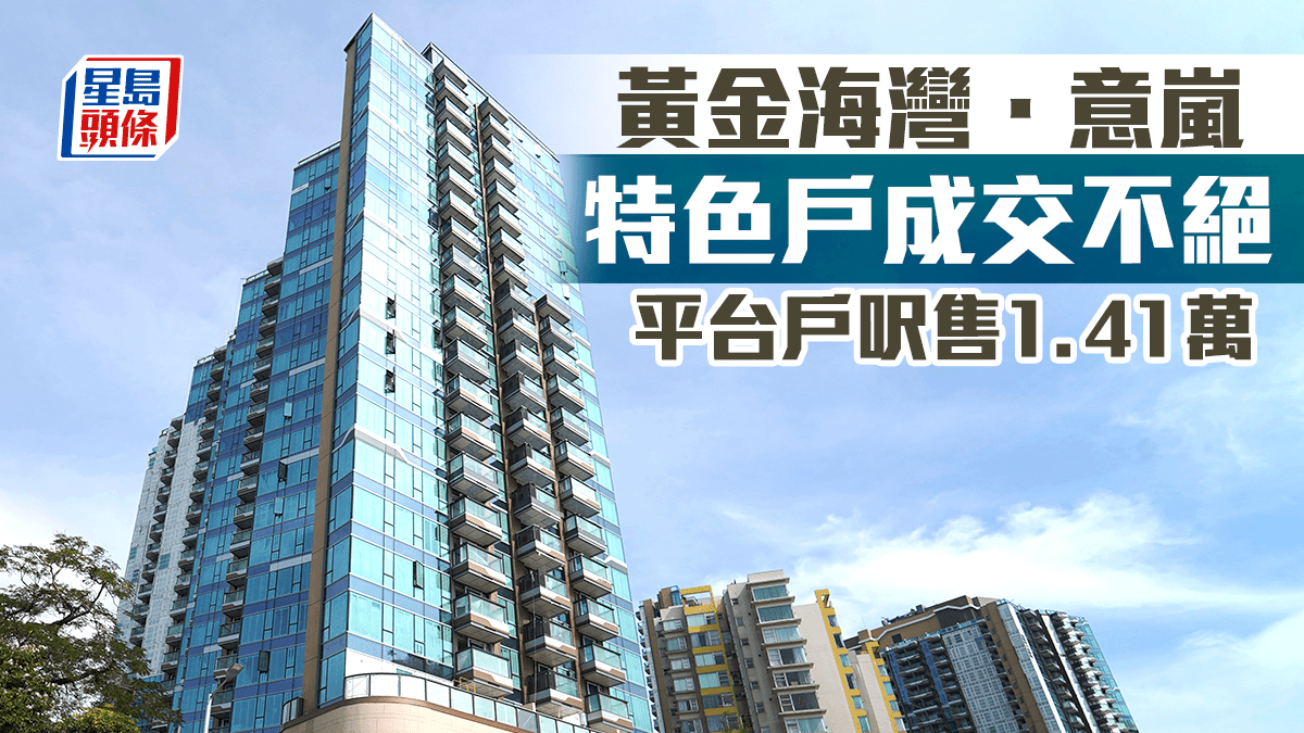 黃金海灣．意嵐特色戶成交不絕 平台戶呎售1.41萬