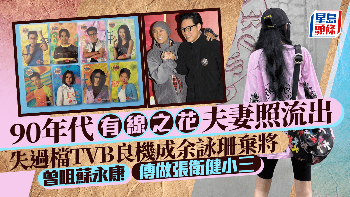 90年代有線之花夫妻照流出失過檔TVB良機成余詠珊棄將曾咀蘇永康、傳做張衛健小三