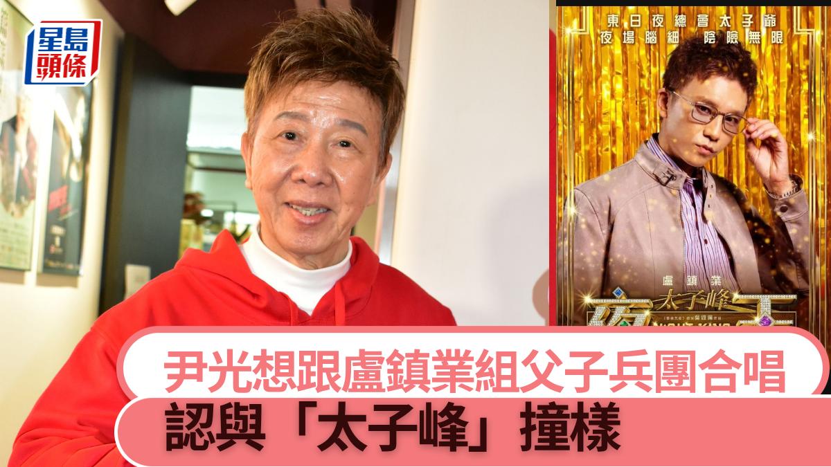 尹光想跟盧鎮業組父子兵團合唱 認與「太子峰」撞樣丨專訪