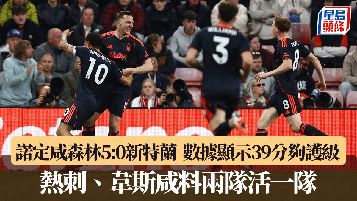 英超│諾定咸森林5:0新特蘭 數據顯示39分夠護級 熱刺、韋斯咸料兩隊活一隊