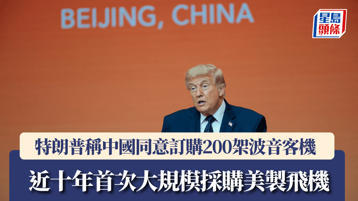 特朗普訪華｜特朗普稱中國同意訂購200架波音客機 近十年首次大規模採購美製商用機