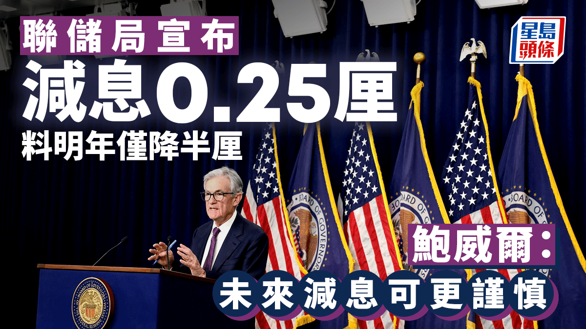 減息｜美國聯儲局宣布減息0.25厘符預期鮑威爾：未來減息可更謹慎料明年再降0.5厘