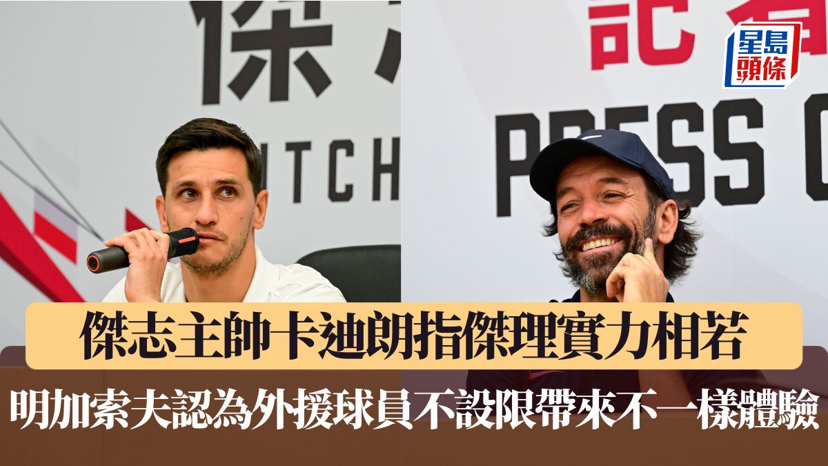 聯賽盃決賽｜傑志主帥卡迪朗指傑理實力相若 明加索夫認為外援球員不設限帶來不一樣體驗