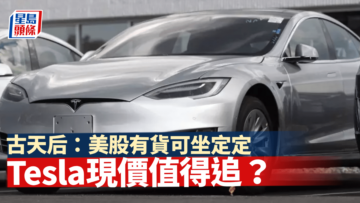 古天后日誌｜Tesla現價值得追？美股有貨可坐定定