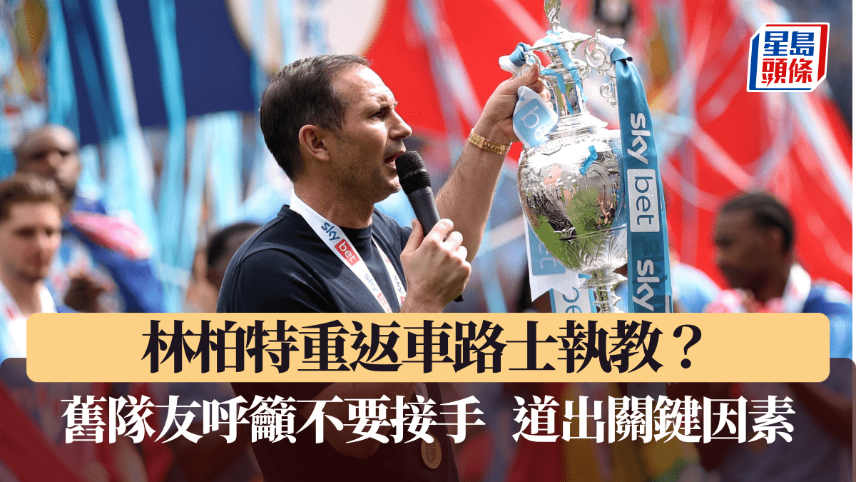 英超│林柏特重返車路士執教？ 舊隊友呼籲不要接手 道出關鍵因素