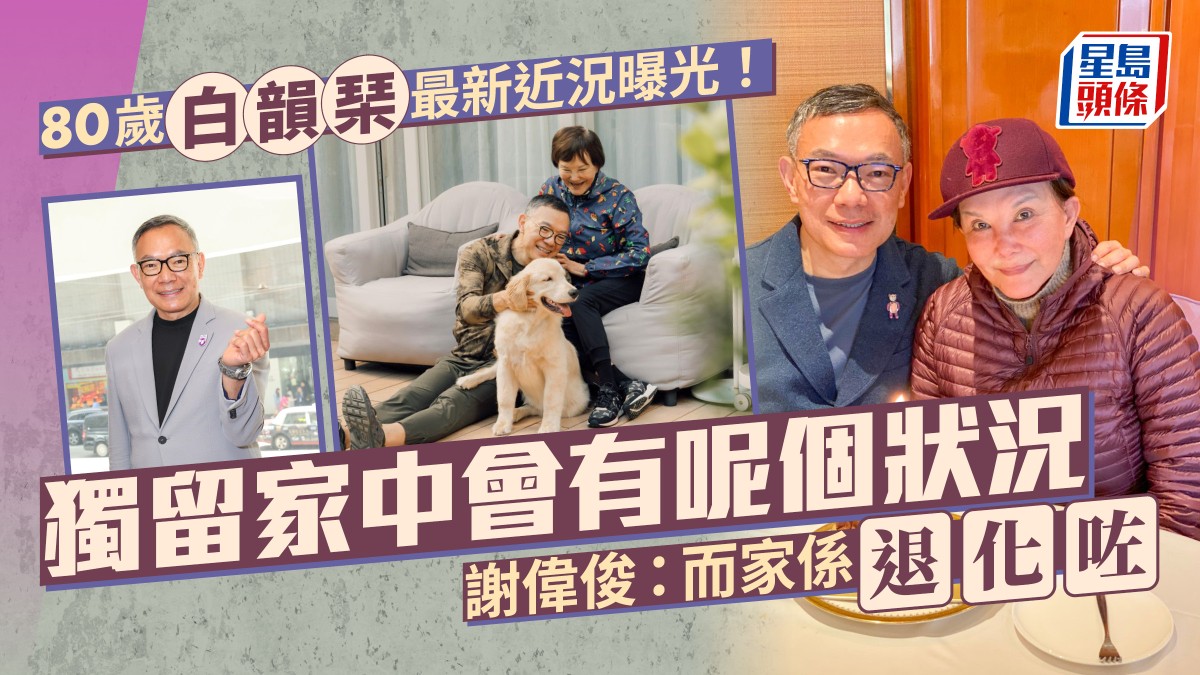 80歲白韻琹最新近況曝光！謝偉俊稱太太獨留家中會有呢個狀況：佢而家係退化咗