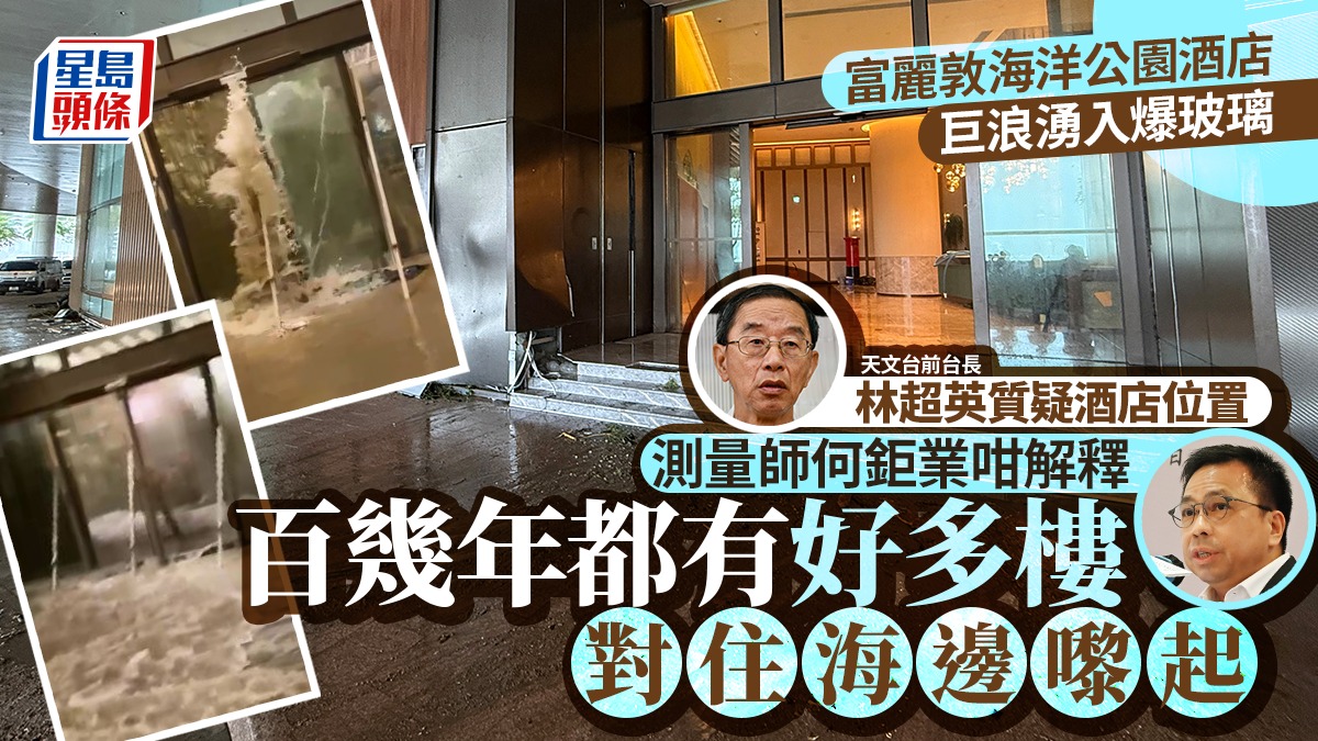 富麗敦海洋公園酒店大堂遭巨浪沖爆 海邊起酒店注定爆玻璃?測量師反駁林超英 富麗敦海洋公園酒店大堂遭巨浪沖爆 海邊起酒店注定爆玻璃?測量師反駁林超英